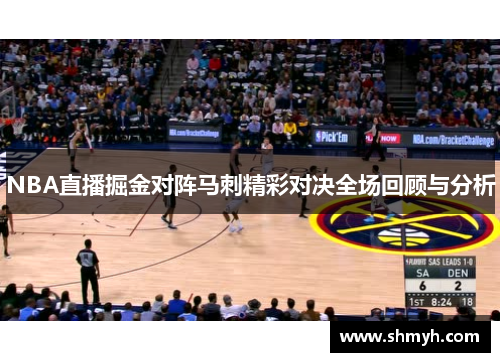 NBA直播掘金对阵马刺精彩对决全场回顾与分析