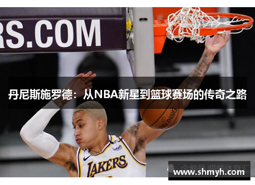 丹尼斯施罗德：从NBA新星到篮球赛场的传奇之路