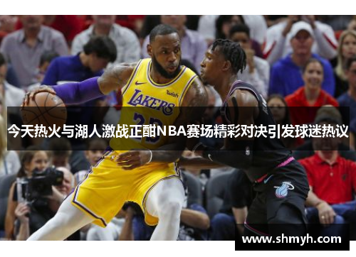 今天热火与湖人激战正酣NBA赛场精彩对决引发球迷热议